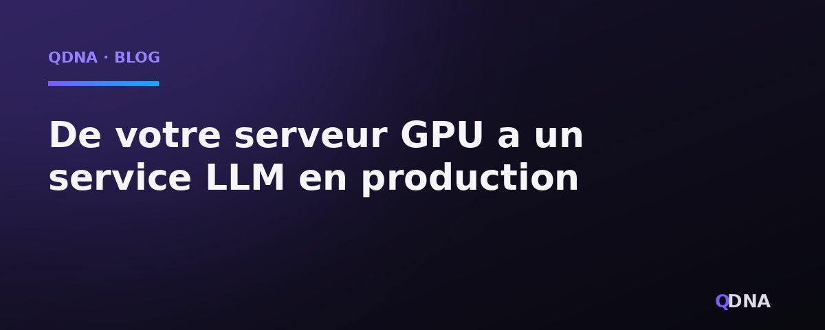 De votre serveur GPU à un service LLM en production : la méthode en sept phases