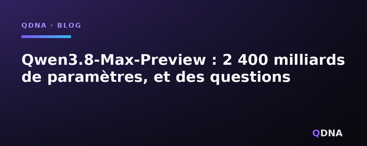 Qwen3.8-Max-Preview : 2 400 milliards de paramètres, et des questions